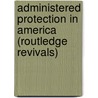 Administered Protection in America (Routledge Revivals) by Andrew D.M. Anderson