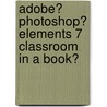 Adobe� Photoshop� Elements 7 Classroom in a Book� by Adobe Creative Team