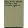 Betty Friedan and the Making of "The Feminine Mystique" door Daniel Horowitz