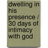 Dwelling in His Presence / 30 Days of Intimacy with God by Cynthia Heald