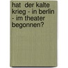 Hat  Der Kalte Krieg - in Berlin - Im Theater Begonnen? door Cornelia Neumann