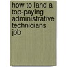 How to Land a Top-Paying Administrative Technicians Job by Robert Gomez