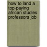 How to Land a Top-Paying African Studies Professors Job by Thomas Valentine