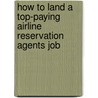 How to Land a Top-Paying Airline Reservation Agents Job door Lois Stanley