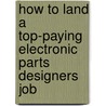 How to Land a Top-Paying Electronic Parts Designers Job by Michael Baldwin