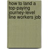 How to Land a Top-Paying Journey-Level Line Workers Job door Bruce McDowell