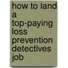 How to Land a Top-Paying Loss Prevention Detectives Job door Christine Mitchell