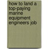 How to Land a Top-Paying Marine Equipment Engineers Job by Scott Gilmore