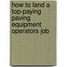 How to Land a Top-Paying Paving Equipment Operators Job by Gregory Griffin