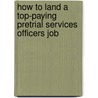 How to Land a Top-Paying Pretrial Services Officers Job door Benjamin Richardson