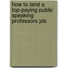 How to Land a Top-Paying Public Speaking Professors Job by Karen Daniel