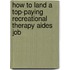 How to Land a Top-Paying Recreational Therapy Aides Job