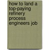 How to Land a Top-Paying Refinery Process Engineers Job by Jerry Kline