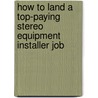 How to Land a Top-Paying Stereo Equipment Installer Job by Denise Hammond