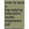 How to Land a Top-Paying Television Audio Engineers Job door Irene Irwin