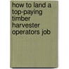 How to Land a Top-Paying Timber Harvester Operators Job door Patricia Bowen