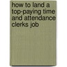 How to Land a Top-Paying Time and Attendance Clerks Job by Stephanie Clarke