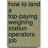 How to Land a Top-Paying Weighing Station Operators Job by Nicholas Dorsey
