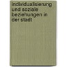 Individualisierung Und Soziale Beziehungen in Der Stadt by Catrin N�hr