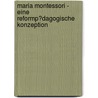 Maria Montessori - Eine Reformp�Dagogische Konzeption door Alexander Bauer