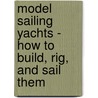 Model Sailing Yachts - How to Build, Rig, and Sail Them door Percival Marshall