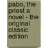 Pabo, the Priest a Novel - the Original Classic Edition