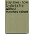 Stay Alive - How to Start a Fire Without Matches Eshort