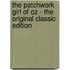 The Patchwork Girl of Oz - the Original Classic Edition
