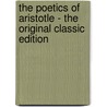 The Poetics of Aristotle - the Original Classic Edition by Aristotle Aristotle