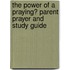 The Power of a Praying� Parent Prayer and Study Guide