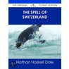 The Spell of Switzerland - the Original Classic Edition by Nathan Haskell Dole