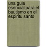 Una Guia Esencial Para El Bautismo En El Espiritu Santo door Ron Phillips