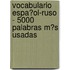 Vocabulario Espa�Ol-Ruso - 5000 Palabras M�S Usadas