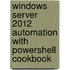 Windows Server 2012 Automation with Powershell Cookbook
