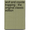 Wolf and Coyote Trapping - the Original Classic Edition by A.R. Harding