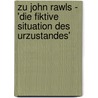 Zu John Rawls - 'Die Fiktive Situation Des Urzustandes' door Nicole Kutzner