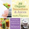 201 Organic Smoothies and Juices for a Healthy Pregnancy by Nicole Cormier