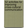 52 Activities for Improving Cross-Cultural Communication door Patricia A. Cassiday