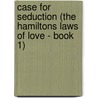 Case for Seduction (The Hamiltons Laws of Love - Book 1) door Ann Christopher