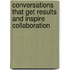 Conversations That Get Results and Inspire Collaboration