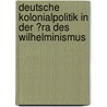 Deutsche Kolonialpolitik in Der �Ra Des Wilhelminismus door Holger Hufer