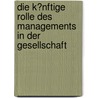 Die K�Nftige Rolle Des Managements in Der Gesellschaft door Bob Stephan