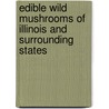Edible Wild Mushrooms of Illinois and Surrounding States door Joe McFarland