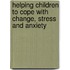 Helping Children to Cope with Change, Stress and Anxiety