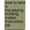 How to Land a Top-Paying Building Trades Instructors Job door Julie Pennington