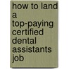 How to Land a Top-Paying Certified Dental Assistants Job door Douglas Goodman