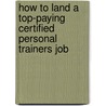 How to Land a Top-Paying Certified Personal Trainers Job door Gloria Merritt