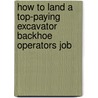 How to Land a Top-Paying Excavator Backhoe Operators Job by Anthony Small