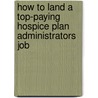 How to Land a Top-Paying Hospice Plan Administrators Job door Luis Nichols