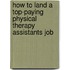 How to Land a Top-Paying Physical Therapy Assistants Job